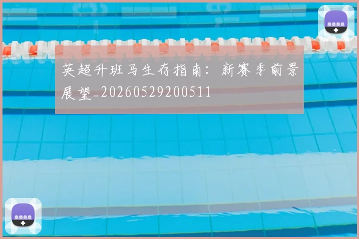 英超升班马生存指南：新赛季前景展望_20260529200511