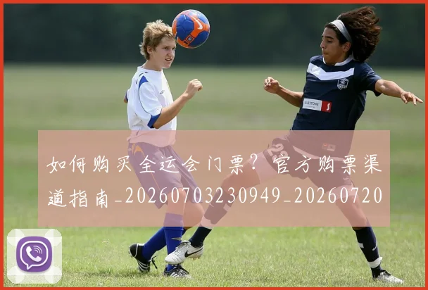 如何购买全运会门票？官方购票渠道指南_20260703230949_20260720183825