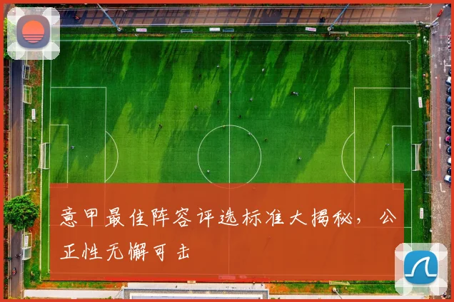 意甲最佳阵容评选标准大揭秘,公正性无懈可击