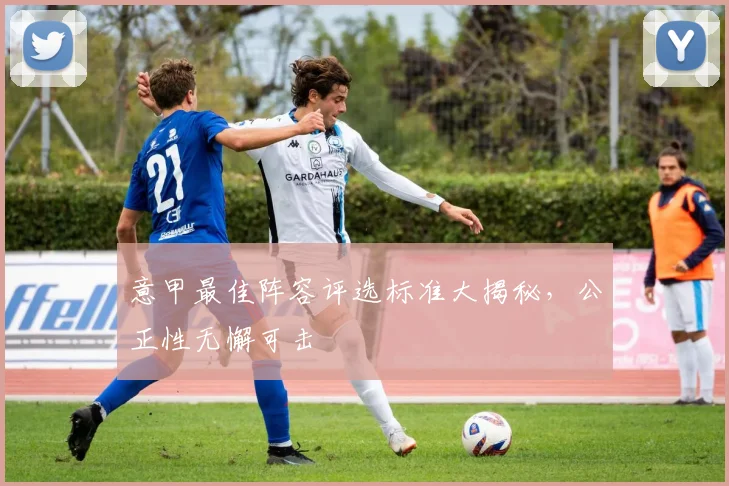 意甲最佳阵容评选标准大揭秘，公正性无懈可击