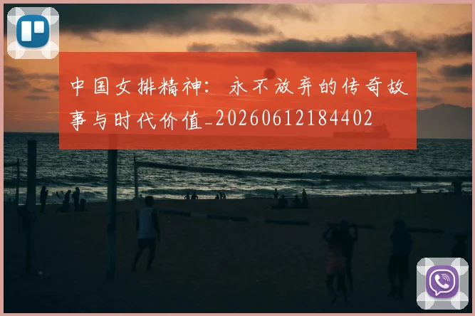 中国女排精神:永不放弃的传奇故事与时代价值_20260612184402